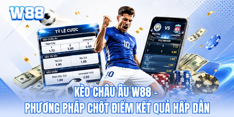 Kèo Châu Âu W88 - Phương Pháp Chốt Điểm Kết Quả Hấp Dẫn
