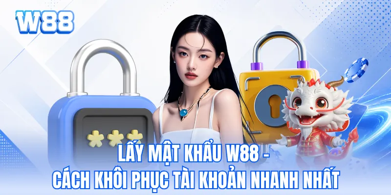Lấy Mật Khẩu W88 - Cách Khôi Phục Tài Khoản Nhanh Nhất