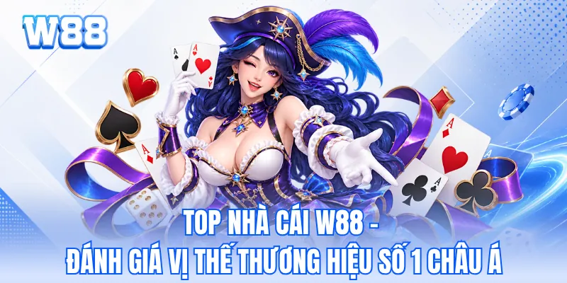 Top Nhà Cái W88 - Đánh Giá Vị Thế Thương Hiệu Số 1 Châu Á